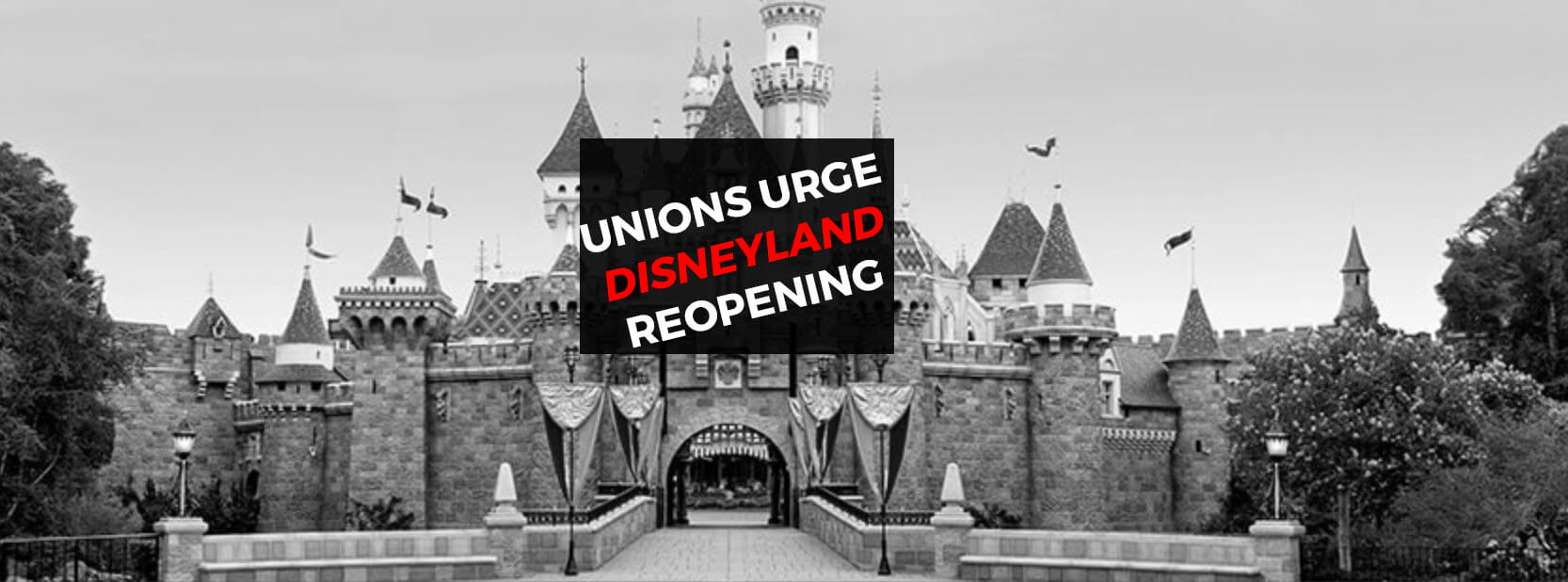 Union Reps Change Earlier Position and Now Urge Gov Newsom to Reopen Disneyland